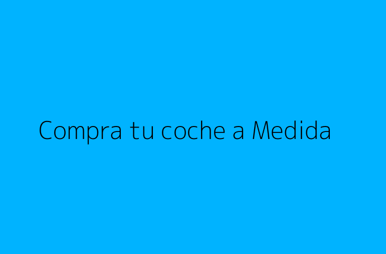 Compra tu coche a Medida